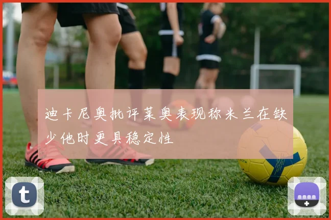 迪卡尼奥批评莱奥表现称米兰在缺少他时更具稳定性