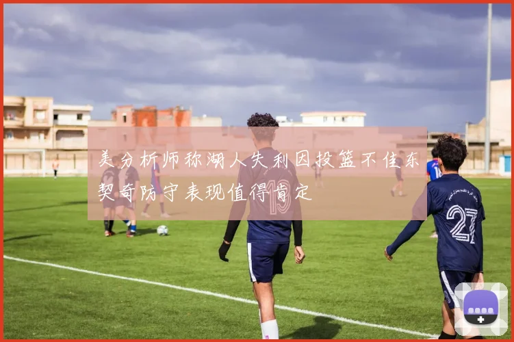 美分析师称湖人失利因投篮不佳东契奇防守表现值得肯定