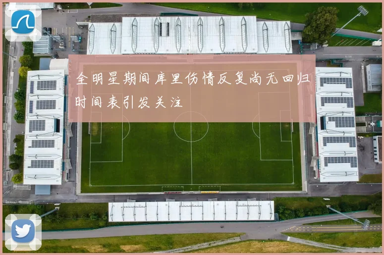 全明星期间库里伤情反复尚无回归时间表引发关注